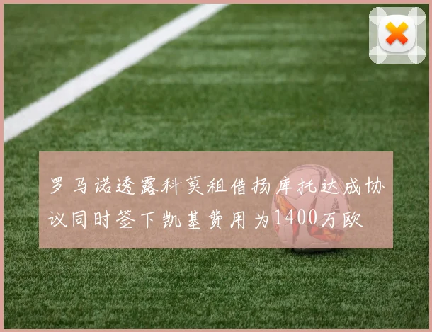 罗马诺透露科莫租借扬库托达成协议同时签下凯基费用为1400万欧
